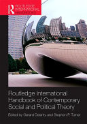 Routledge international handbook of contemporary social and political theory / edited by Gerard Delanty and Stephen P. Turner.