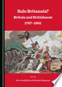Rule Britannia? Britain and Britishness 1707-1901 / edited by Peter Lindfield and Christie Margrave.