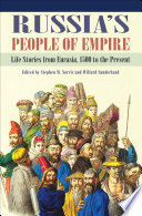 Russia's people of empire life stories from Eurasia, 1500 to the present / edited by Stephen M. Norris and Willard Sunderland.