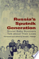 Russia's sputnik generation Soviet baby boomers talk about their lives / translated and edited by Donald J. Raleigh.