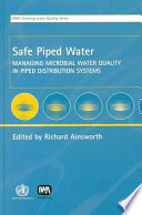 Safe piped water : managing microbial water quality in piped distribution systems / edited by Richard Ainsworth.