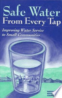 Safe water from every tap : improving water service to small communities / Committee on Small Water Supply Systems, Water Science and Technology Board, Commission on Geosciences, Environment, and Resources, National Research Council.