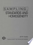 Sampling, standards, and homogeneity a symposium presented at the seventy-fifth annual meeting, American Society for Testing and Materials, Los Angeles, Calif., 25-30 June, 1972 / W. R. Kennedy, symposium chairman, J. F. Woodruff, co-chairman.