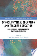 School physical education and teacher education collaborative redesign for the 21st century / edited by Ann MacPhail and Hal A. Lawson.