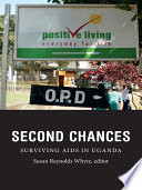 Second chances surviving AIDS in Uganda / Susan Reynolds Whyte, ed.