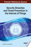 Security breaches and threat prevention in the internet of things / N. Jeyanthi and R. Thandeeswaran, editors.