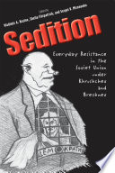 Sedition everyday resistance in the Soviet Union under Khrushchev and Brezhnev / edited by Vladimir A. Kozlov, Sheila Fitzpatrick and Sergei V. Mironenko.