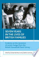 Seven years in the lives of British families : evidence on the dynamics of social change from the British Household Panel Survey / edited by Richard Berthoud and Jonathan Gershuny.