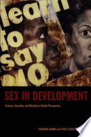Sex in development science, sexuality, and morality in global perspective / Vincanne Adams and Stacy Leigh Pigg, eds.