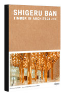 Shigeru Ban : timber in architecture / foreword by Paul Hawken ; essays by Shigeru Ban and Hermann Blumer ; edited by Laura Britton with Vittorio Lovato.