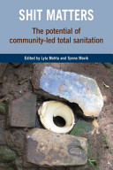Shit matters : the potential of community-led total sanitation / edited by Lyla Mehta and Synne Movik.