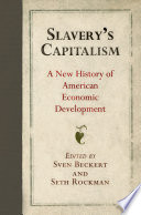 Slavery's capitalism a new history of American economic development / edited by Sven Beckert and Seth Rockman.