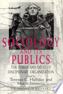 Sociology and its publics : the forms and fates of disciplinary organization / edited by Terence C. Halliday and Morris Janowitz..