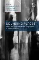 Sounding places : more-than-representational geographies of sound and music /edited by Karolina Doughty (cultual geography research group, Wageningen University & Research, the Netherlands), Michelle Duffy (Centre for urban and regional studies, University of Newcastle, Australia), Theresa Harada (Australian centre for culture, environment, society and space, University of Wollongong, Australia).