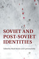 Soviet and post-Soviet identities / edited by Mark Bassin and Catriona Kelly.
