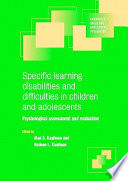 Specific learning disabilities and difficulties in children and adolescents : psychological assessment and evaluation / edited by Alan S. Kaufman and Nadeen L. Kaufman.