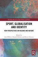 Sport, globalisation and identity new perspectives on regions and nations / edited by Jim O'Brien; Russell Holden; Xavier Ginesta;