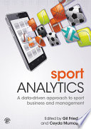 Sport analytics a data-driven approach to sport business and management / edited by Gil Fried and Ceyda Mumcu.