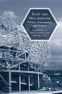 Sport and neoliberalism : politics, consumption, and culture / edited by David L. Andrews and Michael L. Silk.