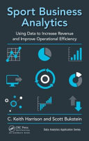 Sport business analytics : using data to increase revenue and improve operational efficiency / [edited by] C. Keith Harrison, Scott Bukstein.