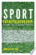 Sport entrepreneurship an economic, social and sustainability perspective / edited by Vanessa Ratten, La Trobe University, Australia.