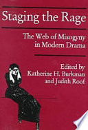 Staging the rage : the web of misogyny in modern drama / edited by Katherine H. Burkman and Judith Roof.