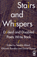 Stairs and whispers : D/deaf and disabled poets write back / edited by Sandra Alland, Khairani Barokka and Daniel Sluman.