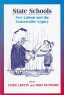 State schools : new Labour and the Conservative legacy / edited by Clyde Chitty and John Dunford.