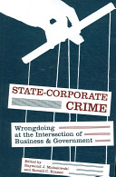 State-corporate crime : wrongdoing at the intersection of business and government / edited by Raymond J. Michalowski, Ronald C. Kramer.