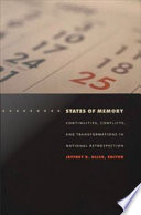 States of memory continuities, conflicts, and transformations in national retrospection / edited by Jeffrey Olick.