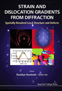 Strain and dislocation gradients from diffraction : spatially-resolved local structure and defects / edited by Rozaliya Barabash, Gene Ice.