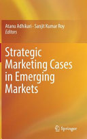 Strategic marketing cases in emerging markets / edited by Atanu Adhikari, Sanjit Kumar Roy.