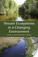 Stream ecosystems in a changing environment edited by Jeremy B. Jones, Emily H. Stanley.
