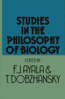 Studies in the philosophy of biology : reduction and related problems / edited by Francisco Jose Ayala and Theodosius Dobzhansky.