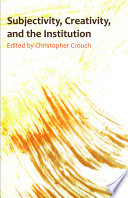 Subjectivity, creativity and the institution / edited by Christopher Crouch.
