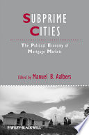 Subprime cities : the political economy of mortgage markets / edited by Manuel B. Aalbers.