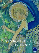 Symbolist art in Poland : Poland and Britain c. 1900 / edited by Alison Smith.