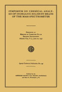 Symposium on chemical analysis of inorganic solids by means of the mass spectrometer presented at Meeting of Committee E-2 on Emission Spectroscopy Atlantic City, N.J., June 20, 1951.