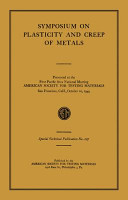 Symposium on plasticity and creep of metals presented at the First Pacific Area National Meeting, American Society for Testing Materials, San Francisco, Calif., October 10, 1949.