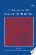 T. E. Hulme and the question of modernism / edited by Edward P. Comentale and Andrzej Gasiorek.