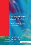 Teaching children who are deafblind : contact, communication and learning / edited by Stuart Aiken ... [et al.].