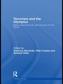 Terrorism and the Olympics : major event security and lessons for the future / edited by Anthony Richards, Pete Fussey and Andrew Silke.