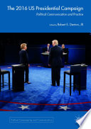 The 2016 US presidential campaign political communication and practice / Robert E. Denton, Jr., editor.