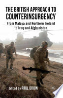 The British approach to counterinsurgency from Malaya and Northern Ireland to Iraq and Afghanistan / edited by Paul Dixon.
