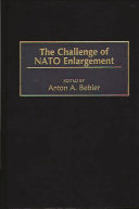 The Challenge of NATO enlargement / edited by Anton A. Bebler.