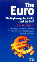 The Euro : the beginning, the middle ... and the end? / edited by Philip Booth ; with contributions from Philip Booth ... [et al.].