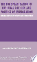 The Europeanization of national policies and politics of immigration between autonomy and the European Union / edited by Thomas Faist and Andreas Ette.