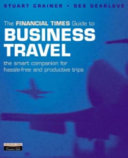 The Financial Times guide to business travel / edited by Stuart Crainer & Des Dearlove.