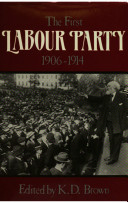 The First Labour Party 1906-1914 / edited by K.D. Brown.