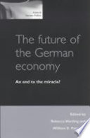 The Future of the German economy : an end to the miracle? / edited by Rebecca Harding and William E. Paterson.